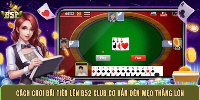 cach-choi-bai-tien-len-b52-club-co-ban-den-meo-thang-lon