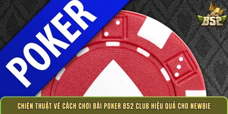 chien-thuat-ve-cach-choi-bai-poker-b52-club-hieu-qua-cho-newbie