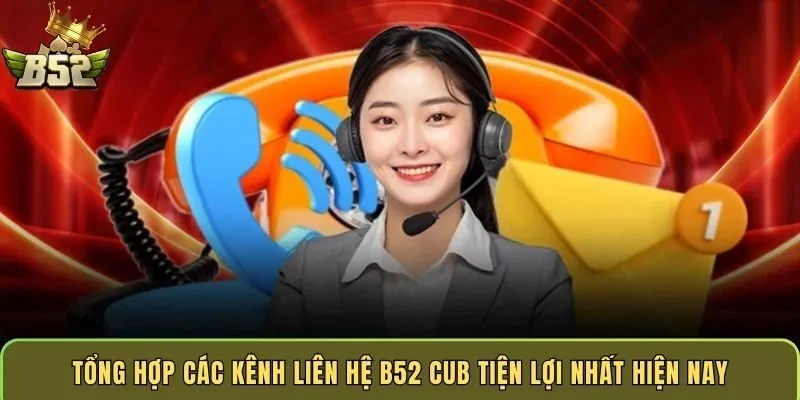 tong-hop-cac-kenh-lien-he-b52-cub-tien-loi-nhat-hien-nay